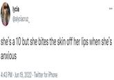 ... lycia @alyciacruz_ she's a 10 but she bites the skin off her lips when she's anxious 4:43 PM - Jun 19, 2022 Twitter for iPhone
