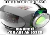 REBLOG FOR XBOX 720 IGNORE IF YOU ARE AN LOSER imgflip.com