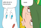 snufkin wake up! you f----- up big time moomin