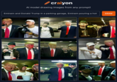 Since the input was too long to fit onscreen, "Eminem and Donald Trump in a parking garage, Eminem pouring a hot coffee pot into Trump's cup, both smiling, bokeh"

Tried to make an image of Trump winning, it didn't work, so I tried to make one of Trump losing, and that too didn't work, so I just made them homies, which did work. Also, Eminem is straight-up holding a crock pot full of coffee in the top left image, which is a little different from a coffee pot.