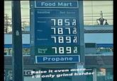 Food Mart Gasoline Self Serve Requiar 2 Supreme Diesel No.2 7858 7872 1892 7898 Propane IGRaise it even more... I'll only grind harder