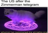 the US after the zimmerman telegram The US after the Zimmerman telegram whomst has summoned the almighty one