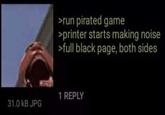 31.0 kB JPG >run pirated game >printer starts making noise >full black page, both sides 1 REPLY