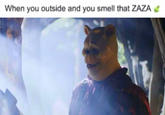 When you outside and you smell that ZAZA
