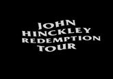 JOHN HINCKLEY REDEMPTION TOUR