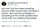 The Baller of the First Sin @ByYourLogic ●●● you can't be the mass shooting country AND cancel John Hinckley's shows. this country is allergic to accepting of the small upsides that come with our massive downsides 4:53 PM Jun 17, 2022. Twitter Web App 122 Retweets 1 Quote Tweet 2,262 Likes