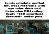 Jarvis calculate canthal tilt, cross reference with eye color chart and determine PSLI rating. Reply "T50 swarthoid detected" under post.