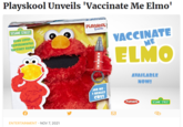 Playskool Unveils 'Vaccinate Me Elmo' SESAME STREET ELMO LOVES EXPERIMENTAL VACCINES HAHA! ENTERTAINMENT NOV 7, 2021 PLAYSKOOL Friends 0 0 0 0 0 JAR ME- I REALLY CRY! VACCINATE ME ELMO K AVAILABLE NOW! PLAYSKOOL SESAME STREET