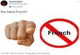 Anything Bot @TheAnything_Bot Automated You hates French! French 1:20 PM - Mar 20, 2022 · Cheap Bots, Done Quick! :