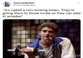 TheCreditBubble @TheCreditBubble ●●● "It's called a non-f------ token. They're giving them to those incels so they can play in arcades"