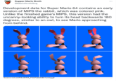 Supper Mario Broth @MarioBrothBlog Development data for Super Mario 64 contains an early version of MIPS the rabbit, which was colored pink. Unlike the finished game's MIPS, this version had the uncanny-looking ability to turn its head backwards 180 degrees, similar to an owl, to see Mario approaching from behind. Source: torf.net/File:SM64_PinkRabbitldle Turning.gif