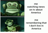 me watching news on tv about America me remembering that I don't live in America