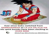 Ever since Goku switched from KAMEHAMEHA to LA-ILA-HA-ILLA-HA His spirit bombs have been clocking in OVER 9000 #GokuPrays #MuslimHeroes #MuftiNews