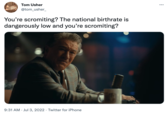 Tom Usher @tom_usher_ You're scromiting? The national birthrate is dangerously low and you're scromiting? 9:31 AM Jul 3, 2022 Twitter for iPhone ...