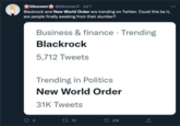 bbocean @bbocean2. Jul 1 Blackrock and New World Order are trending on Twitter. Could this be it, are people finally awaking from their slumber? Business & finance - Trending Blackrock 5,712 Tweets Trending in Politics New World Order 31K Tweets 170 218 (→