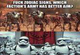 F--- ZODIAC SIGNS, WHICH FACTION'S ARMY HAS BETTER AIM? imgflip.com