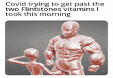 Covid trying to get past the two Flintstones vitamins I took this morning