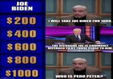 JOE BIDEN $200 $400 $600 $800 $1000 imgflip.com I WILL TAKE JOE BIDEN FOR 1000. THE NICKNAME JOE IS COMMONLY REFERRED TO BY THOSE CLOSE TO HIM. notcom WHO IS P--- PETER?