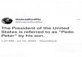 thebradfordfile @thebradfordfile The President of the United States is referred to as "P--- Peter" by his son. 1:27 PM. Jul 10, 2022 TweetDeck