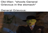Obi-Wan: *shoots General Grievous in the stomach* General Grievous: