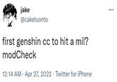 jake @caketuonto first genshin cc to hit a mil? modCheck 12:14 AM - Apr 27, 2022. Twitter for iPhone