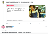 UNCONVINCING EMO LYRICS Trenton Hassles Carmelo @TrentonHassles 22h haven't seen the show but this probably isn't true News+ TV's Best New Show Is a Study of Masculinity in Crisis 4h ago Sophie Gilbert 3 lan Cohen @en_cohen 27 2 36 Replying to @TrentonHassles "Charlie Brown had hoes"-type beat : ...