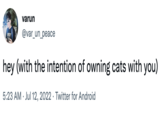varun @var_un_peace hey (with the intention of owning cats with you) 5:23 AM Jul 12, 2022 · Twitter for Android