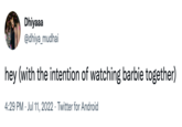 Dhiyaaa @dhiya_mudhai hey (with the intention of watching barbie together) 4:29 PM Jul 11, 2022 Twitter for Android .