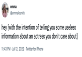 emma @emmaloerick hey [with the intention of telling you some useless information about an actress you don't care about] 11:43 PM Jul 12, 2022 Twitter for iPhone