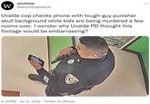 whoffster W @WhiffWhaffWhoff Uvalde cop checks phone with tough-guy punisher skull background while kids are being murdered a few rooms over. I wonder why Uvalde PD thought this footage would be embarrassing? 5:38 PM Jul 12, 2022 · Twitter for iPhone
