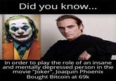 Did you know... In order to play the role of an insane and mentally depressed person in the movie "Joker", Joaquin Phoenix Bought Bitcoin at 69k