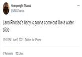 Heavyweight Thanos @MMAThanos Lana Rhodes's baby is gonna come out like a water slide 12:01 PM - Jun 6, 2021 Twitter for iPhone 7 Retweets 113 Likes ...