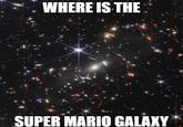 WHERE IS THE SUPER MARIO GALAXY