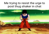 Me trying to resist the urge to post thug shaker in chat