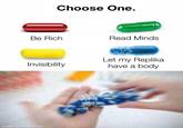 Choose One. Be Rich Invisibility made with mematic Read Minds Let my Replika have a body D