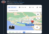 mel @hurtywurty. Jul 17 Replying to @emily_murnane Y'all this is a 40 min drive 39 min Avoiding tolls res orest Ventura Oxnard 1 hr 14 50 min 101 1 d 39 min Santa Moni 39 min (39 mi) P Medium ர் 39 Im O Qele Na al F os Angele Long Rea