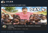 KEEM @KEEMSTAR YouTube content is trash now . 9:53 AM Jul 19, 2022 · Twitter for iPhone . DAY 4 I Spent 100 Hours In The World's Poorest Country Fidias 356K views · 1 day ago 9:55