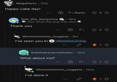 MegaFartz 21m ● Happy cake day! Thank you bob_the_banannna • 16m I saw what the dog was doin Mmmmmmmm_nuggets. 8m I've seen you in Reply What about me? bobthebanannafucker. Now r/beetlejuicing I've done it Mmmmmmmm_nuggets. Now 2 13