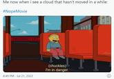 Me now when i see a cloud that hasn't moved in a while: #NopeMovie EMERGENCY EXIT 8:49 PM. Jul 21, 2022 (chuckles) I'm in danger.