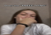 Does the "KNEEE THING"