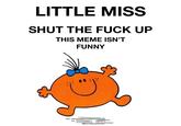 LITTLE MISS SHUT THE F--- UP THIS MEME ISN'T FUNNY "