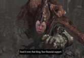 Hand it over, that thing. Your financial support