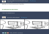Even an artificial intelligence has to have standards lavenderscentedmayo Follow Jun 16 Write a Homestuck fanfic I refuse to do this. I'M SOBBING the2ndtolast Follow hi I'm the computer. 19,030 notes You're not | getting that.