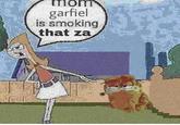 mom garfiel is smoking that za