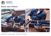 Kellakiara @Kellakiara Mood: Ben Affleck 12:06 PM Jul 24, 2022 Twitter for Android : ...