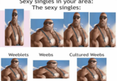 Sexy singles in your area: The sexy singles: Weeblets Weebs Cultured Weebs