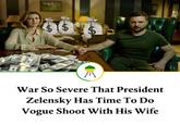 CHARIT 20 Stey $1$ $ GA A War So Severe That President Zelensky Has Time To Do Vogue Shoot With His Wife