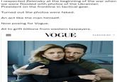 I respected Zelensky at the beginning of the war when we were flooded with photos of the Ukrainian President on the frontline in tactical gear. Turned out the photos were faked. An act like the man himself. Now posing for Vogue. All to grift billions from western taxpayers. VOGUE = SUBSCRIBE →>>