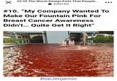22 Of The Worst Design Fails That People... X aubtu.biz #10. "My Company Wanted To Make Our Fountain Pink For Breast Cancer Awareness Didn't... Quite Get It Right" ●●● BoeJenjamin