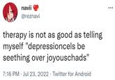 navii @reznavi therapy is not as good as telling myself "depressioncels be seething over joyouschads" 7:16 PM Jul 23, 2022. Twitter for Android